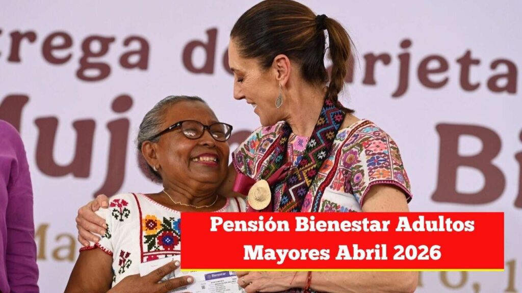 Pensión Bienestar Adultos Mayores Abril 2026: cuándo inicia y requisitos