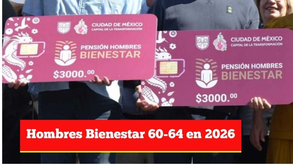 Hombres Bienestar 60-64 en 2026: cómo registrarte para recibir $3000, requisitos, fechas y pasos de inscripción