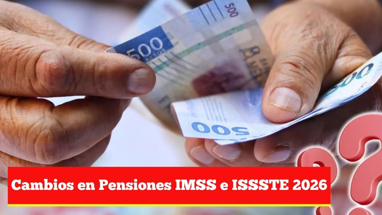 Cambios en Pensiones IMSS e ISSSTE 2026: Nueva Montos, Reglas y Fechas
